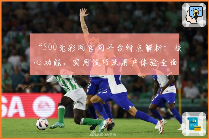 “500竞彩网官网平台特点解析：核心功能、实用技巧及用户体验全面解读”