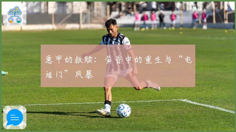 意甲的救赎：黄昏中的重生与“电话门”风暴