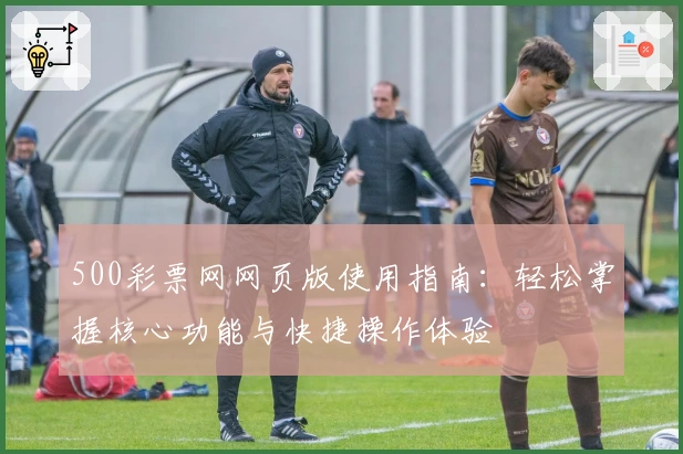 500彩票网网页版使用指南：轻松掌握核心功能与快捷操作体验