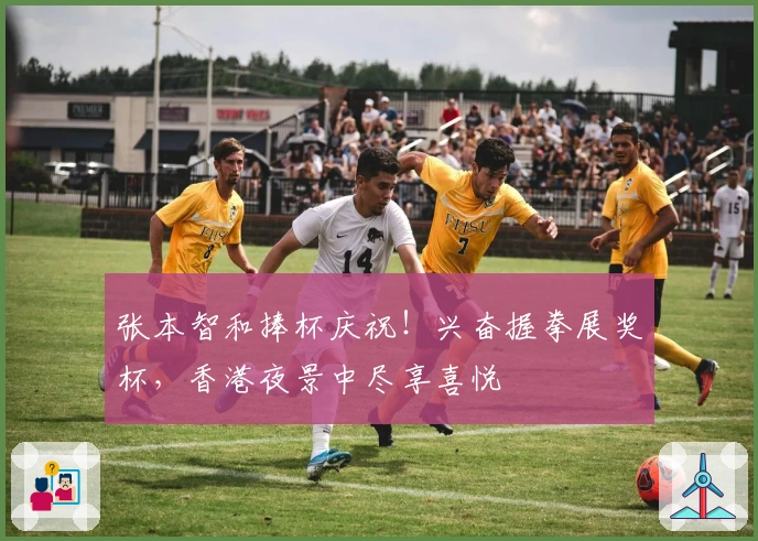 张本智和捧杯庆祝！兴奋握拳展奖杯，香港夜景中尽享喜悦